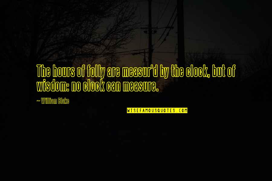 Measur'd Quotes By William Blake: The hours of folly are measur'd by the