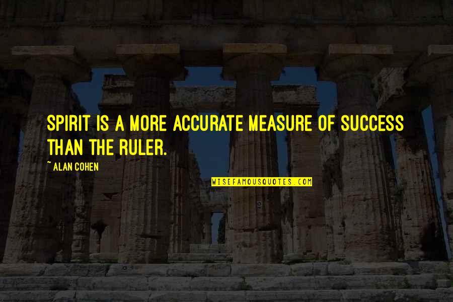 Measure For Measure Best Quotes By Alan Cohen: Spirit is a more accurate measure of success