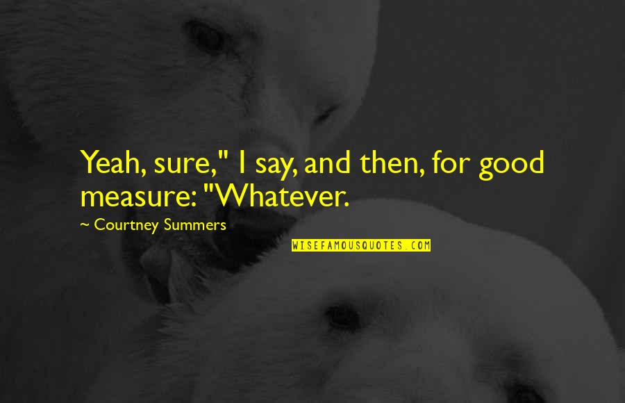 Measure For Measure Quotes By Courtney Summers: Yeah, sure," I say, and then, for good