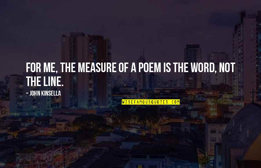 Measure For Measure Quotes By John Kinsella: For me, the measure of a poem is