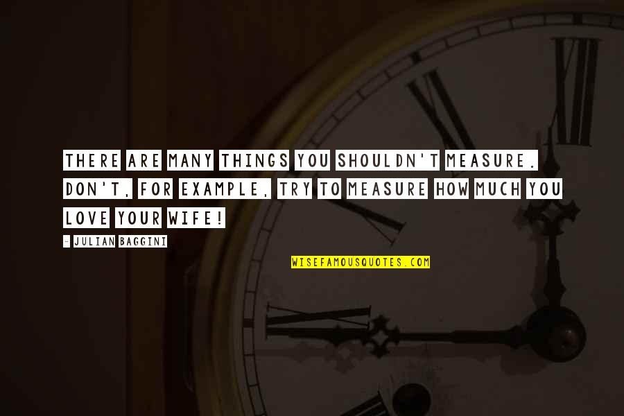 Measure For Measure Quotes By Julian Baggini: There are many things you shouldn't measure. Don't,