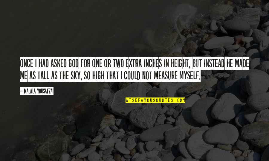 Measure For Measure Quotes By Malala Yousafzai: Once I had asked God for one or