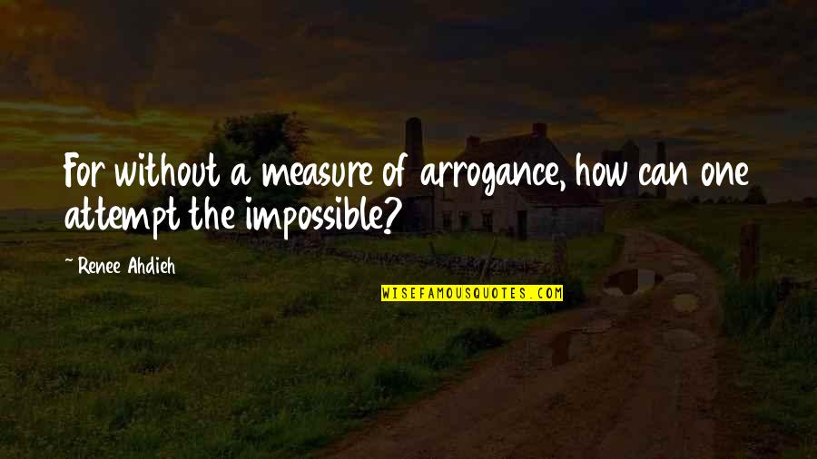 Measure For Measure Quotes By Renee Ahdieh: For without a measure of arrogance, how can