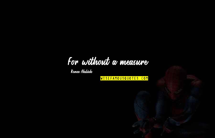 Measure For Measure Quotes By Renee Ahdieh: For without a measure