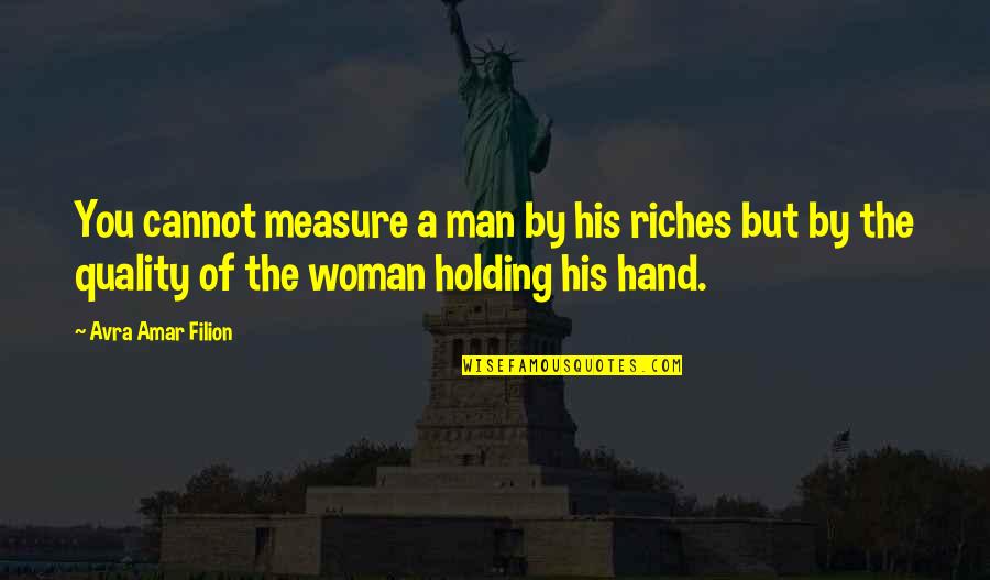 Measure Love Quotes By Avra Amar Filion: You cannot measure a man by his riches