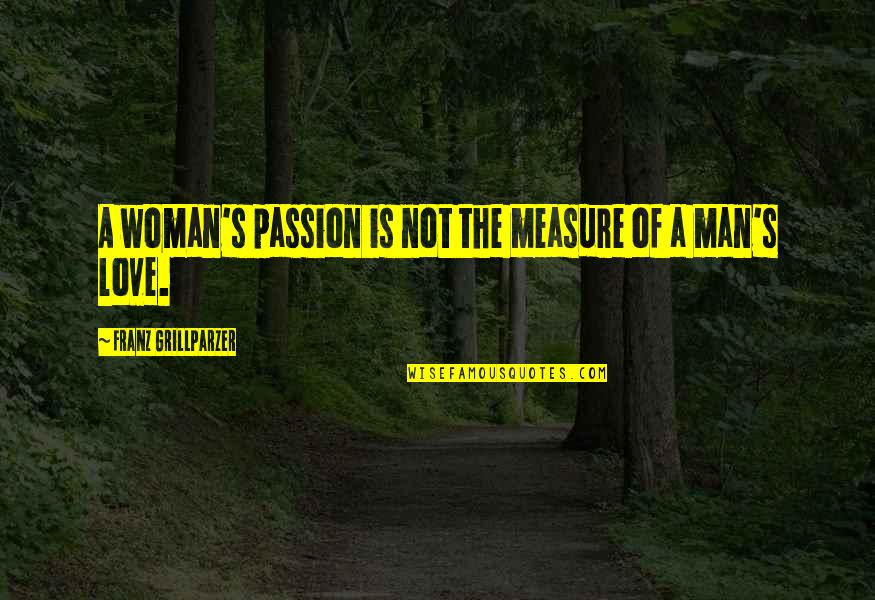 Measure Love Quotes By Franz Grillparzer: A woman's passion is not the measure of