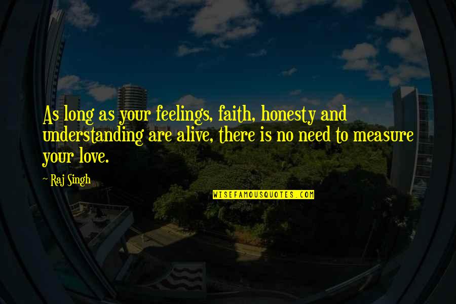 Measure Love Quotes By Raj Singh: As long as your feelings, faith, honesty and