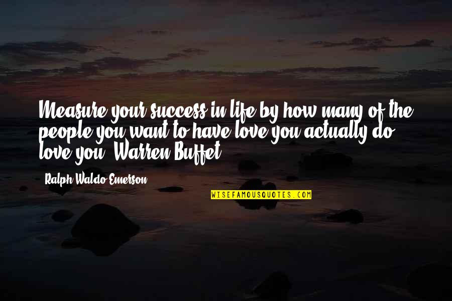 Measure Love Quotes By Ralph Waldo Emerson: Measure your success in life by how many