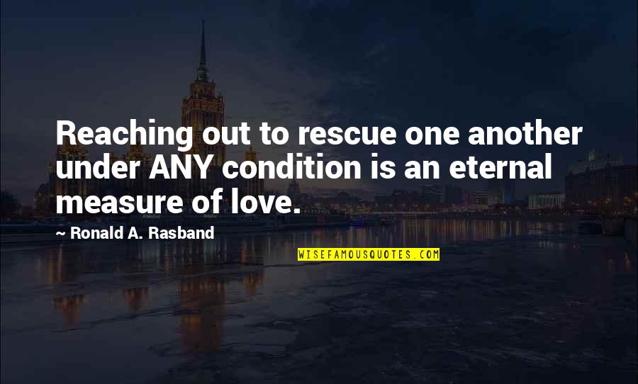 Measure Love Quotes By Ronald A. Rasband: Reaching out to rescue one another under ANY