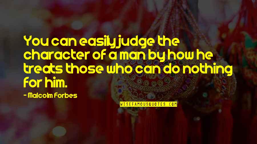 Measure Of Character Quotes By Malcolm Forbes: You can easily judge the character of a