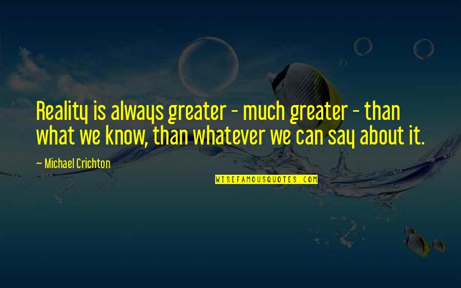 Measure Of Character Quotes By Michael Crichton: Reality is always greater - much greater -