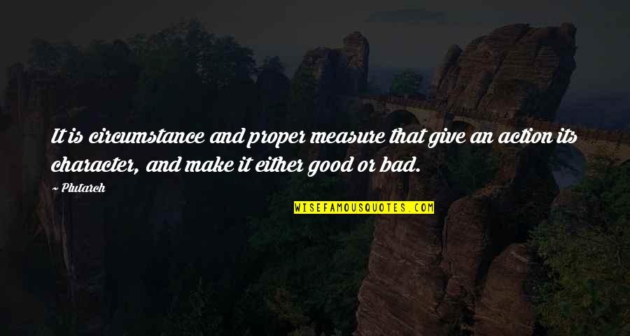 Measure Of Character Quotes By Plutarch: It is circumstance and proper measure that give