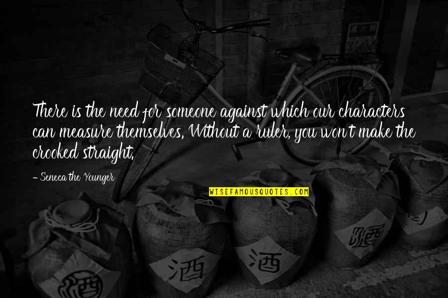 Measure Of Character Quotes By Seneca The Younger: There is the need for someone against which