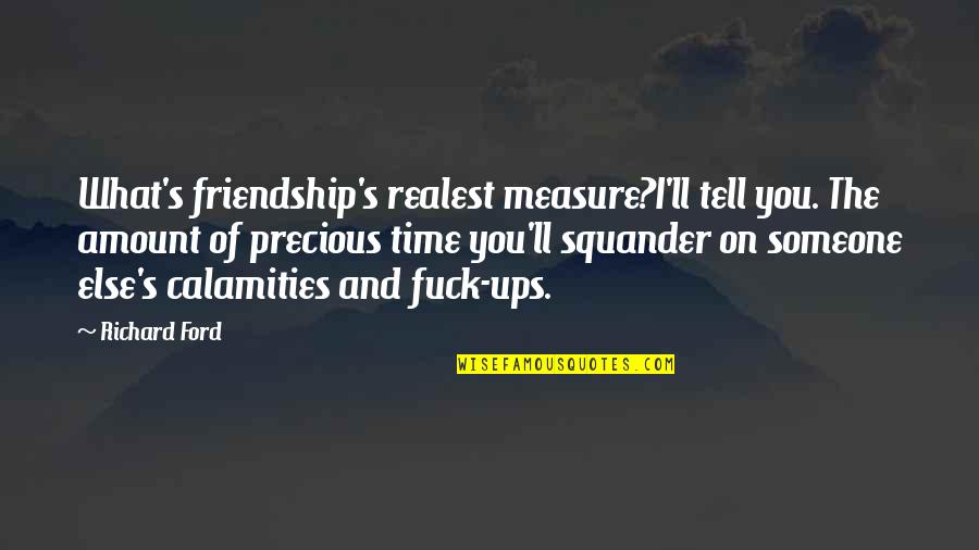 Measure Of Friendship Quotes By Richard Ford: What's friendship's realest measure?I'll tell you. The amount