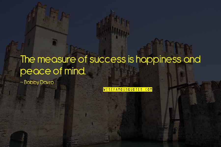 Measure Of Happiness Quotes By Bobby Davro: The measure of success is happiness and peace