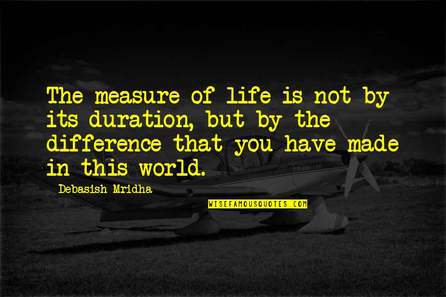 Measure Of Intelligence Quotes By Debasish Mridha: The measure of life is not by its