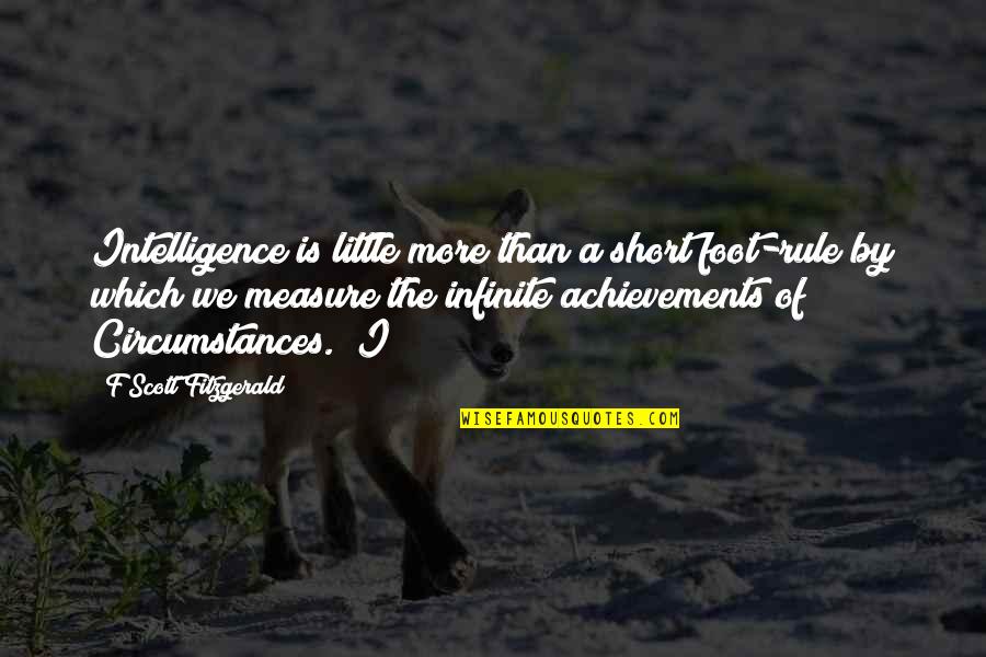 Measure Of Intelligence Quotes By F Scott Fitzgerald: Intelligence is little more than a short foot-rule