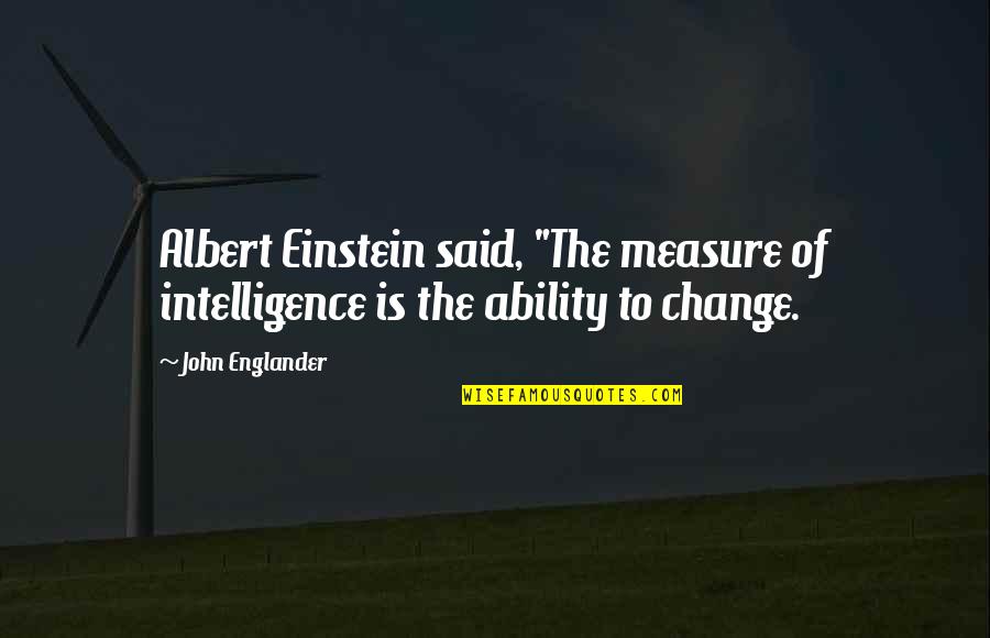 Measure Of Intelligence Quotes By John Englander: Albert Einstein said, "The measure of intelligence is