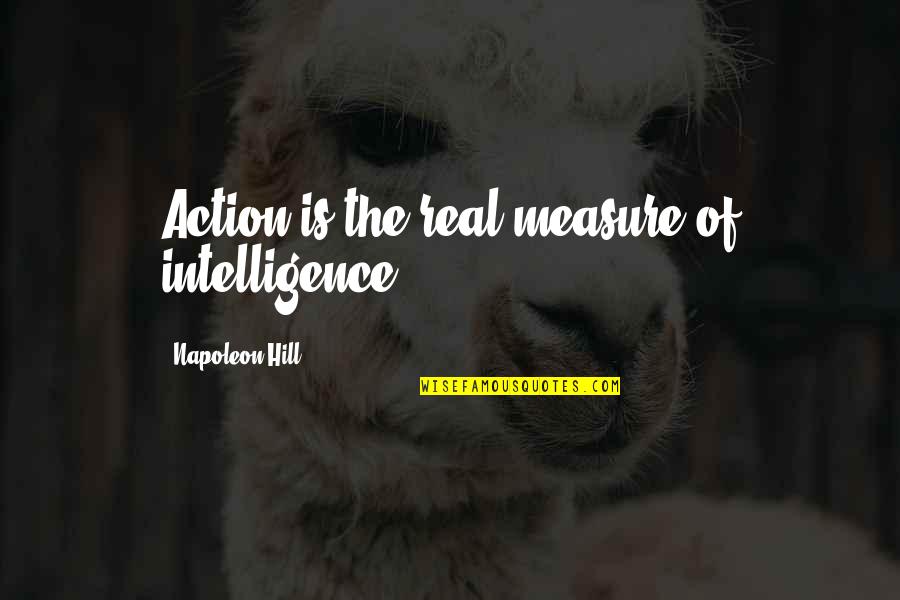 Measure Of Intelligence Quotes By Napoleon Hill: Action is the real measure of intelligence.