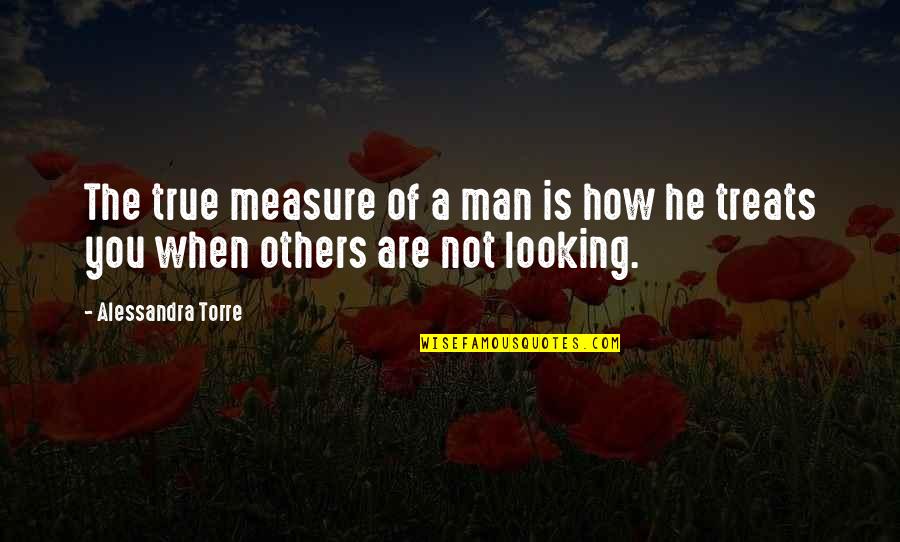 Measure Of Love Quotes By Alessandra Torre: The true measure of a man is how