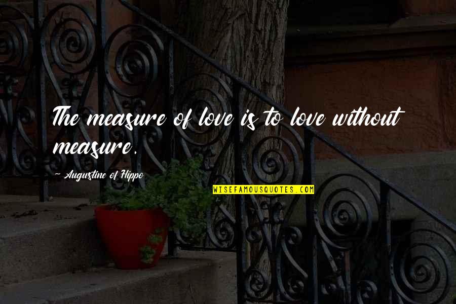 Measure Of Love Quotes By Augustine Of Hippo: The measure of love is to love without