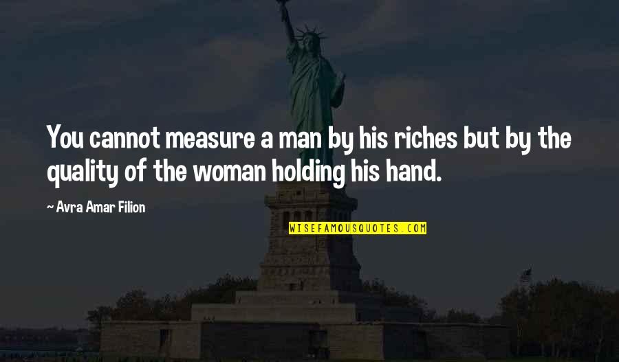 Measure Of Love Quotes By Avra Amar Filion: You cannot measure a man by his riches