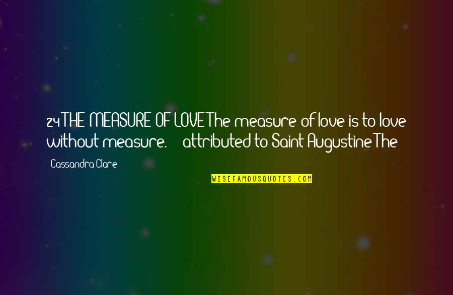 Measure Of Love Quotes By Cassandra Clare: 24 THE MEASURE OF LOVE The measure of