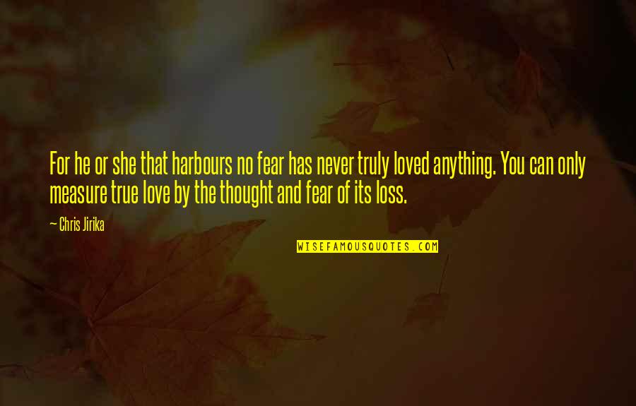 Measure Of Love Quotes By Chris Jirika: For he or she that harbours no fear