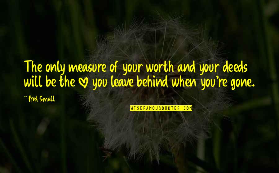 Measure Of Love Quotes By Fred Small: The only measure of your worth and your