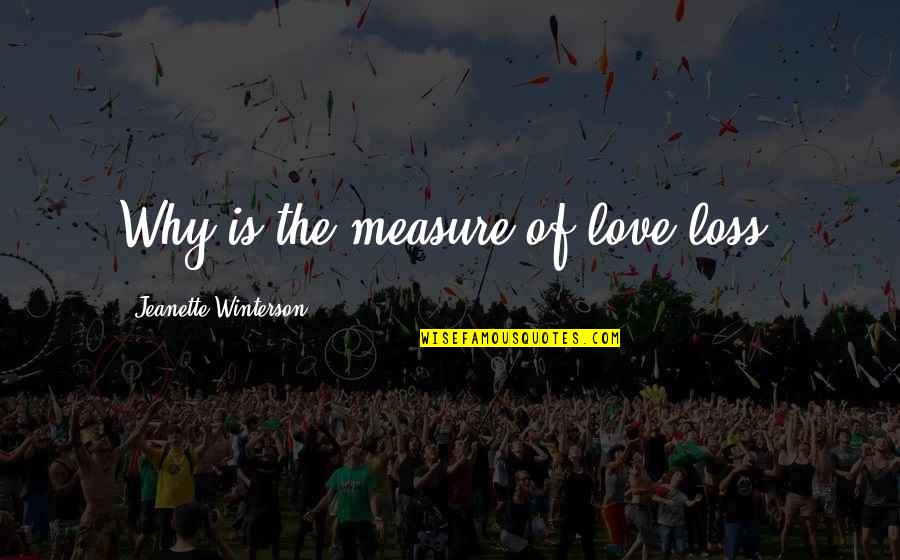 Measure Of Love Quotes By Jeanette Winterson: Why is the measure of love loss?