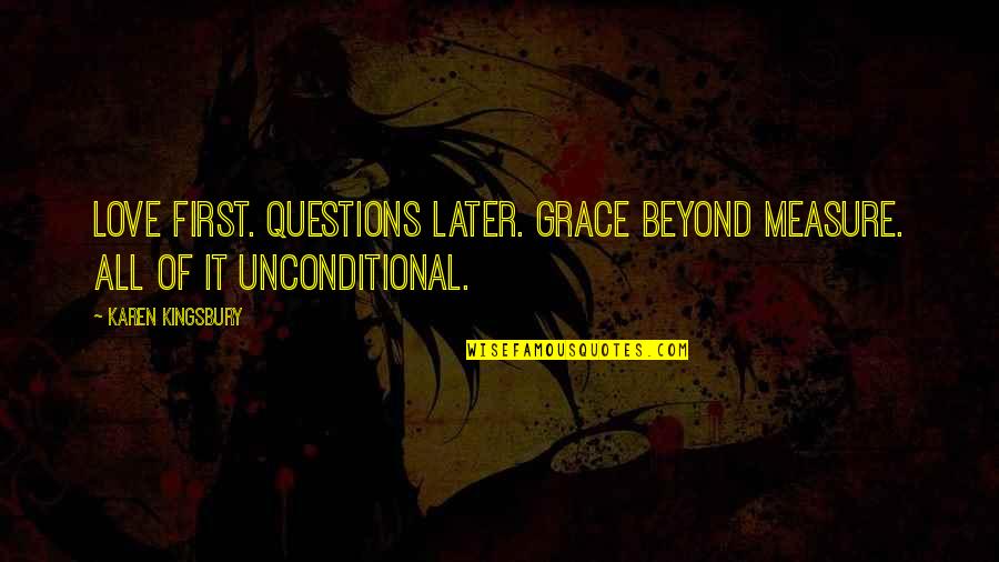 Measure Of Love Quotes By Karen Kingsbury: Love first. Questions later. Grace beyond measure. All