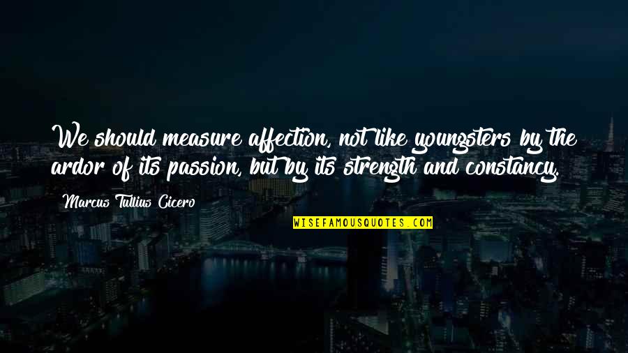 Measure Of Love Quotes By Marcus Tullius Cicero: We should measure affection, not like youngsters by