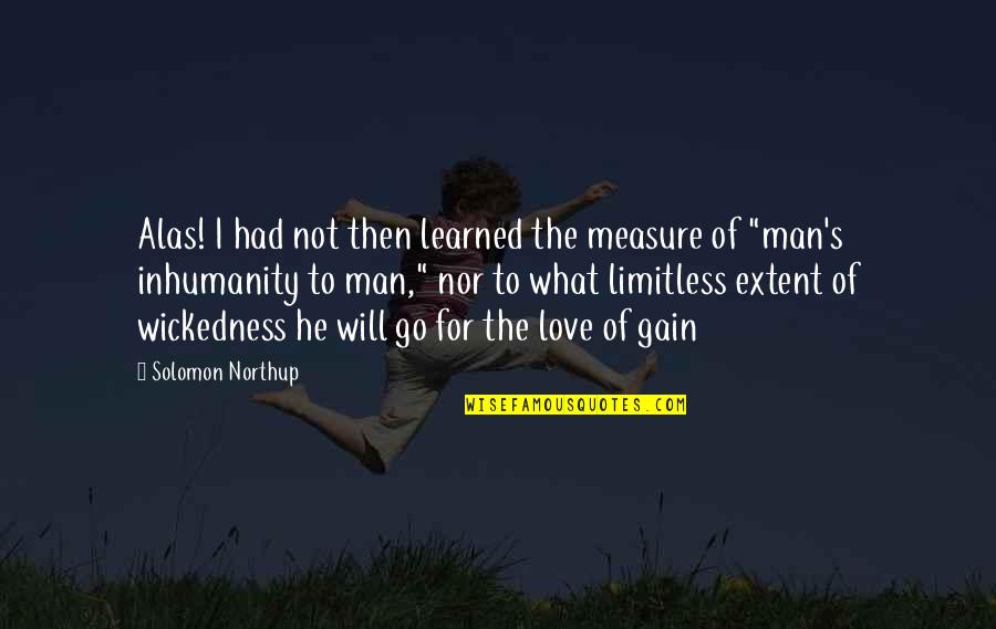 Measure Of Love Quotes By Solomon Northup: Alas! I had not then learned the measure