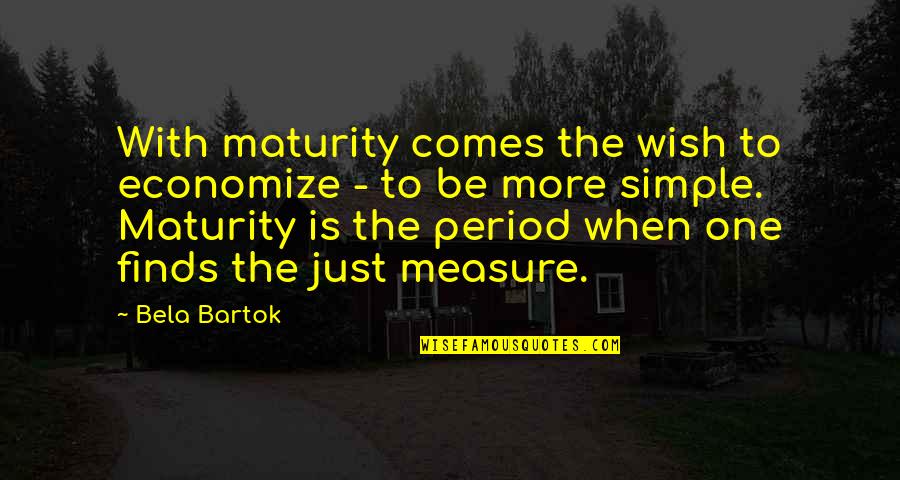 Measure Of Maturity Quotes By Bela Bartok: With maturity comes the wish to economize -
