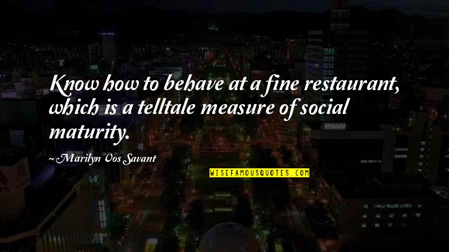 Measure Of Maturity Quotes By Marilyn Vos Savant: Know how to behave at a fine restaurant,