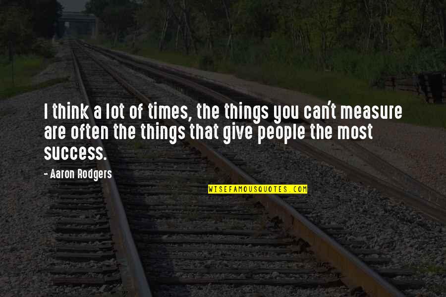 Measure Of Success Quotes By Aaron Rodgers: I think a lot of times, the things