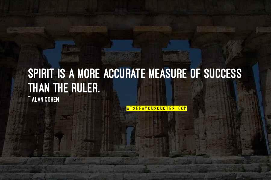 Measure Of Success Quotes By Alan Cohen: Spirit is a more accurate measure of success