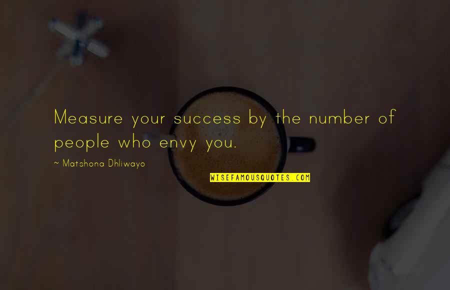 Measure Of Success Quotes By Matshona Dhliwayo: Measure your success by the number of people