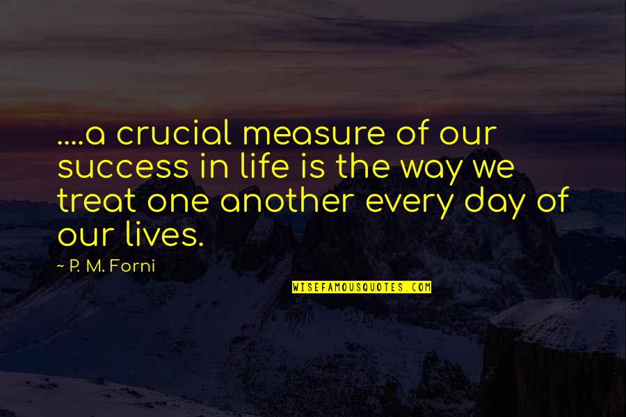 Measure Of Success Quotes By P. M. Forni: ....a crucial measure of our success in life