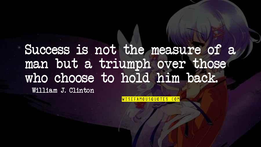 Measure Of Success Quotes By William J. Clinton: Success is not the measure of a man