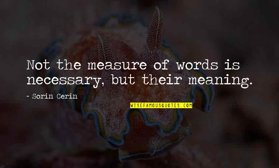Measure Quote Quotes By Sorin Cerin: Not the measure of words is necessary, but