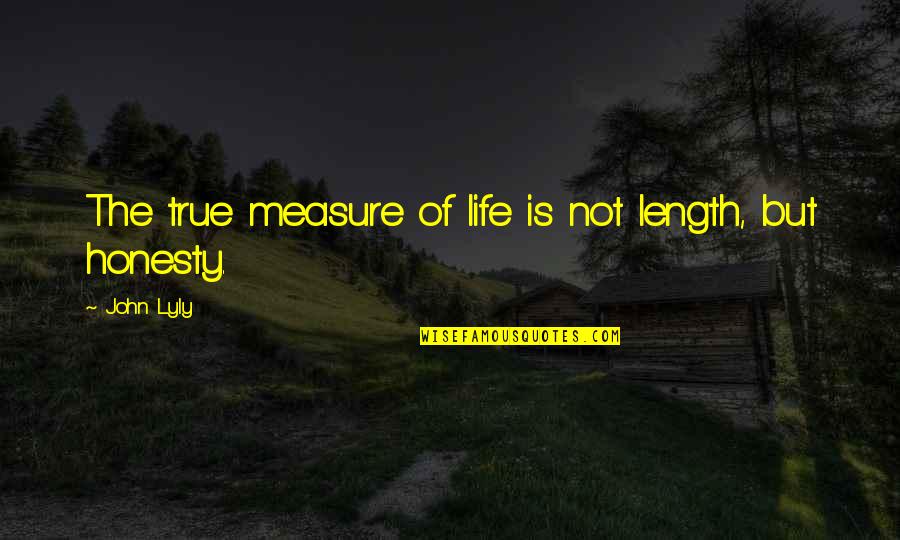 Measure Quotes By John Lyly: The true measure of life is not length,