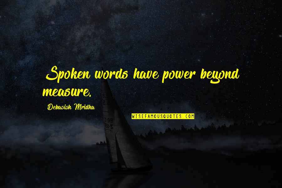 Measure Quotes Quotes By Debasish Mridha: Spoken words have power beyond measure.