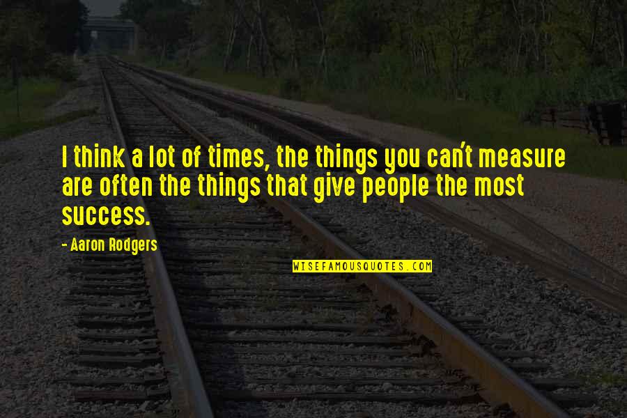 Measure Success Quotes By Aaron Rodgers: I think a lot of times, the things