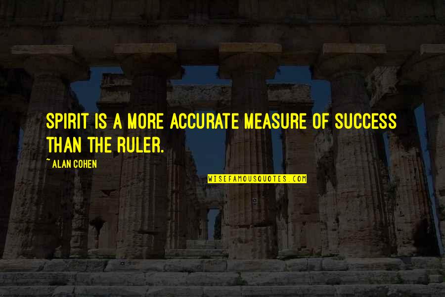 Measure Success Quotes By Alan Cohen: Spirit is a more accurate measure of success
