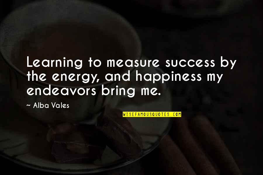 Measure Success Quotes By Alba Vales: Learning to measure success by the energy, and