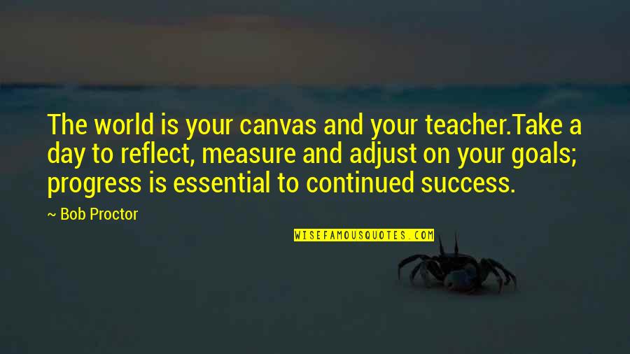 Measure Success Quotes By Bob Proctor: The world is your canvas and your teacher.Take