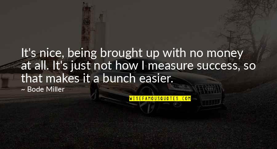 Measure Success Quotes By Bode Miller: It's nice, being brought up with no money