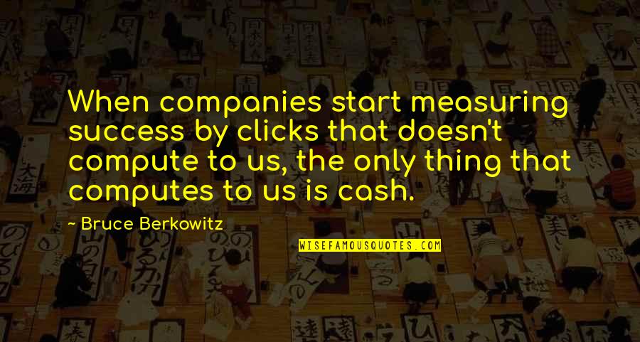 Measure Success Quotes By Bruce Berkowitz: When companies start measuring success by clicks that