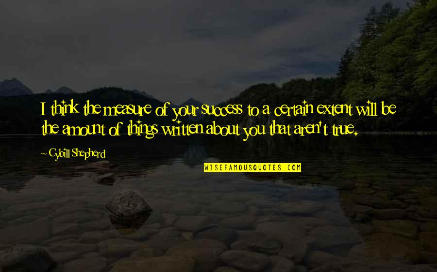 Measure Success Quotes By Cybill Shepherd: I think the measure of your success to